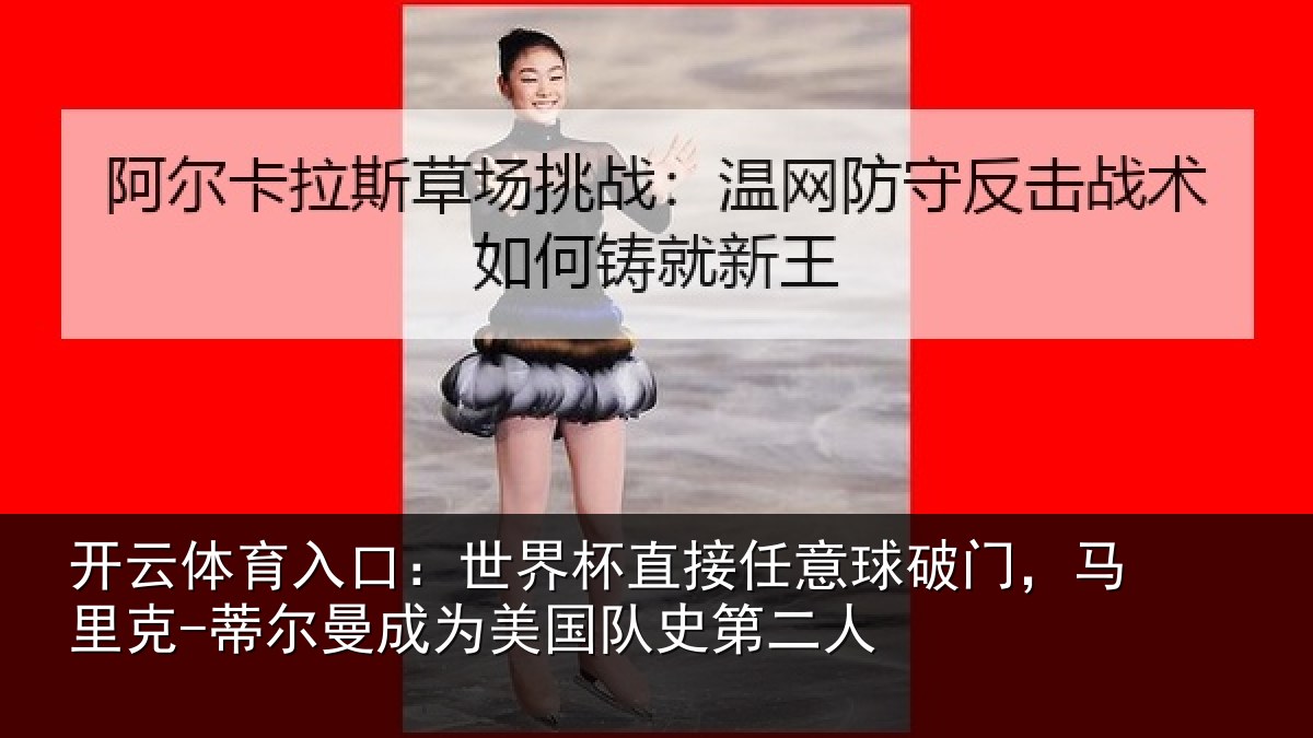 开云体育入口:世界杯直接任意球破门,马里克-蒂尔曼成为美国队史第二人